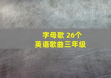 字母歌 26个 英语歌曲三年级